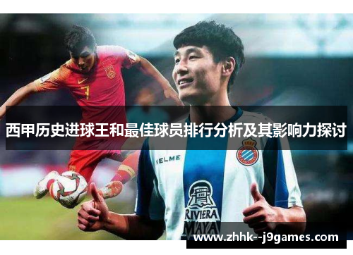 西甲历史进球王和最佳球员排行分析及其影响力探讨 西甲历史进球王和最佳球员排行分析及其影响力探讨