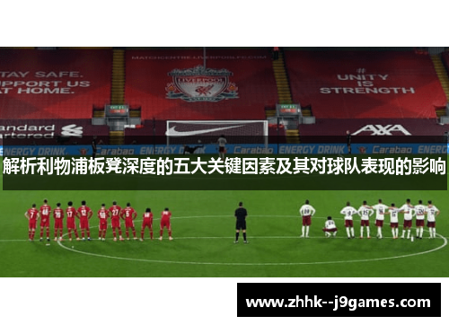 解析利物浦板凳深度的五大关键因素及其对球队表现的影响 解析利物浦板凳深度的五大关键因素及其对球队表现的影响