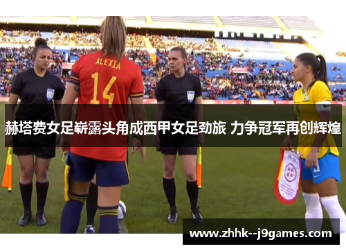 赫塔费女足崭露头角成西甲女足劲旅 力争冠军再创辉煌