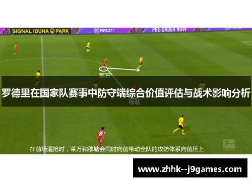 罗德里在国家队赛事中防守端综合价值评估与战术影响分析 罗德里在国家队赛事中防守端综合价值评估与战术影响分析